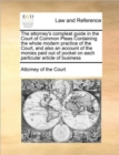 The attorney's compleat guide in the Court of Common Pleas Containing the whole modern practice of the Court, and also an account of the monies paid out of pocket on each particular article of busines - Book