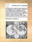 Il Cortegiano, or the Courtier : Written by Conte Baldassar Castiglione and a New Version of the Same Into English Together with Several of His Celebrated Pieces, as Well Latin as Italian, to Which Is - Book