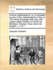 Cursus Mathematicus : Or, a Compleat Course of the Mathematicks in Five Vs the Whole Illustrated with Near 200 Copper Plates Written in French by Monsieur Ozanam, Now Done Into English, V 1 of 1 - Book