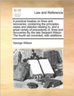 A practical treatise on fines and recoveries : containing the principles, cases and statutes relating to, and a great variety of precedents of, fines and recoveries By the late Serjeant Wilson The fou - Book