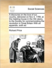 A Discourse on the Love of Our Country, Delivered on Nov 4, 1789, at the Meeting-House in the Old Jewry, to the Society for Commemorating the Revolution in Great Britain with an Appendix, Sixth Ed - Book