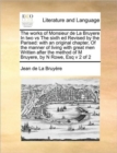 The works of Monsieur de La Bruyere In two vs The sixth ed Revised by the Parised : with an original chapter, Of the manner of living with great men Written after the method of M Bruyere, by N Rowe, E - Book