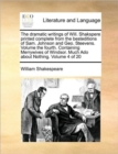 The Dramatic Writings of Will. Shakspere Printed Complete from the Besteditions of Sam. Johnson and Geo. Steevens. Volume the Fourth. Containing Merrywives of Windsor. Much ADO about Nothing. Volume 4 - Book