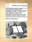 The Dramatic Writings of Will. Shakspere Printed Complete from the Besteditions of Sam. Johnson and Geo. Steevens. Volume the Nineteenth. Containing Troilus and Cressida. Othello. Volume 19 of 20 - Book