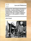 Answers for John Ewart Merchant in Dumfries, James Hotchkis Brewer Inedinburgh, and David Cleghorn, Nephew and Heir of Adam Cleghorn of Weens, to the Petition of David Russel - Book