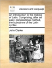 An Introduction to the Making of Latin. Comprising, After an Easy, Compendious Method, the Substance of the Latin Syntax. - Book