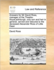 Answers for MR David Ross, Manager of the Theatre-Royal, Edinburgh, Only Son and Heir in General, Served and Retoured to the Deceased Alexander Ross of Little Daan - Book