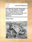 Lord Strichen Reporter. November 13. 1764. Information for William Ross, Eldest Lawful Son of the Deceased Simon Ross of Aldie, and Apparent Heir of the Estate of Newmore - Book