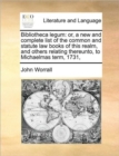 Bibliotheca Legum : Or, a New and Complete List of the Common and Statute Law Books of This Realm, and Others Relating Thereunto, to Michaelmas Term, 1731, - Book