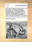 Law Tracts, by William Blackstone, Containing, I an Essay on Collateral Consanguinity, II Considerations on the Question Whether Tenants by Copy of Court Roll, Are Freeholders Qualified to Vote III th - Book