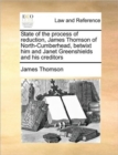 State of the Process of Reduction, James Thomson of North-Cumberhead, Betwixt Him and Janet Greenshields and His Creditors - Book