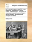 An Important Case Argued : In Three Dialogues, Between Dr. Opium, Gallio, and Discipulus. Designed to Expose Erroneous Teachers: Alarm Secure Sinners: And Assist the Disciples of Christ. - Book