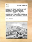 Answers for Walter [Sic] Forest and Andrew St Clair, Mansfield and Hunter, and Hogg and Mosman, Merchants in Edinburgh, Penman and Johnston, Merchants in Glasgow, and William Ford Merchant in Berwick - Book
