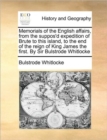 Memorials of the English Affairs, from the Suppos'd Expedition of Brute to This Island, to the End of the Reign of King James the First. by Sir Bulstrode Whitlocke - Book