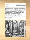 Hard measure, or a real statement of facts, in a letter to the burgesses, and freemen burgesses, of the town of Shrewsbury. ... By Sir Richard Hill, Bart. The fourth edition with alterations and large - Book