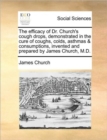 The Efficacy of Dr. Church's Cough Drops, Demonstrated in the Cure of Coughs, Colds, Asthmas & Consumptions, Invented and Prepared by James Church, M.D. - Book