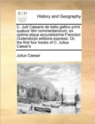 C. Julii Caesaris de bello gallico primi quatuor libri commentariorum, ex optima atque accuratissima Francisci Oudendorpii editione expressi. Or, the first four books of C. Julius Caesar's - Book