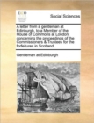 A Letter from a Gentleman at Edinburgh, to a Member of the House of Commons at London; Concerning the Proceedings of the Commissioners & Trustees for the Forfeitures in Scotland. - Book