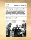 The attorney's compleat guide in the Court of King's Bench Containing the whole modern practice of the Court, and also an account of the monies paid out of pocket on each particular article of busines - Book