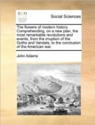 The Flowers of Modern History. Comprehending, on a New Plan, the Most Remarkable Revolutions and Events, from the Irruption of the Goths and Vandals, to the Conclusion of the American War. - Book