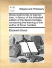 Some Testimonies of Learned Men, in Favour of the Intended Edition of the Saxon Homilies, Concerning the Learning of the Author of Those Homilies - Book