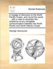 A Voyage of Discovery to the North Pacific Ocean, and Round the World; ... with a View to Ascertain the Existence of Any Navigable Communication Between the North Pacific and North Atlantic Ocean Volu - Book
