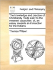 The Knowledge and Practice of Christianity Made Easy to the Meanest Capacities : Or, an Essay Towards an Instruction for the Indians - Book