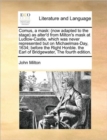 Comus, a Mask : Now Adapted to the Stage as Alter'd from Milton's Mask at Ludlow-Castle, Which Was Never Represented But on Michaelmas-Day, 1634; Before the Right Honble. the Earl of Bridgewater, the - Book