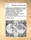 England's Bloody Tribunal : Or, Popish Cruelty Displayed. Containing a Compleat Account of the Lives, Religious Principles, Cruel Persecutions, Sufferings, Tortures, and Triumphant Deaths - Book