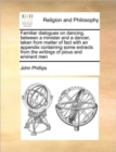 Familiar Dialogues on Dancing, Between a Minister and a Dancer, Taken from Matter of Fact with an Appendix Containing Some Extracts from the Writings of Pious and Eminent Men - Book