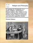 An Apology for Christianity. in a Series of Letters, Addressed to Edward Gibbon, Esq. Author of the History of the Decline and Fall of the Roman Empire. Being a Necessary and Instructive Appendix Ther - Book