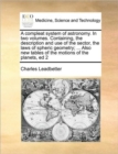 A compleat system of astronomy. In two volumes. Containing, the description and use of the sector, the laws of spheric geometry; ... Also new tables of the motions of the planets, ed 2 - Book