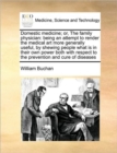 Domestic Medicine; Or, the Family Physician : Being an Attempt to Render the Medical Art More Generally Useful, by Shewing People What Is in Their Own Power Both with Respect to the Prevention and Cur - Book