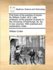 First Lines of the Practice of Physic. by William Cullen, M.D. Late Professor of the Practice of Physic in the University of Edinburgh, &C. &C. in Two Volumes. with Practical and Explanatory Notes Vol - Book