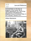 Commentaries on the laws of England. In four books. By Sir William Blackstone, Knt. One of the late justices of His Britannick Majesty's Court of Common Pleas. In four volumes. Volume 2 of 4 - Book