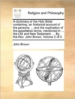 A Dictionary of the Holy Bible : Containing, an Historical Account of the Persons: ... and the Explication of the Appellative Terms, Mentioned in ... the Old and New Testament. ... by the REV. John Br - Book