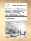 The Modern Universal Gazetteer; Or, a General View of the Several Nations of the World. ... Containing, I. an Introduction to Geography, ... V. a Chronological Table of All the Remarkable Events and I - Book