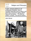 A Plain, Earnest Address to All Professing Christians, Duly to Consider What They Are by Nature, and What They Must Be by Grace, Before They Can Be Saved. ... to Which Is Added, a Prayer, the Second E - Book