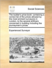 The builder's price-book : containing a correct list of the prices allowed by the most eminent surveyors in London, to the several artificers concerned in building Including the journeymen's prices - Book