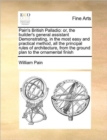 Pain's British Palladio : Or, the Builder's General Assistant Demonstrating, in the Most Easy and Practical Method, All the Principal Rules of Architecture, from the Ground Plan to the Ornamental Fini - Book