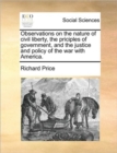 Observations on the Nature of Civil Liberty, the Priciples of Government, and the Justice and Policy of the War with America. - Book