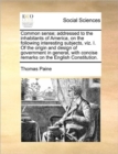 Common Sense; Addressed to the Inhabitants of America, on the Following Interesting Subjects, Viz. I. of the Origin and Design of Government in General, with Concise Remarks on the English Constitutio - Book