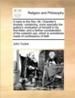 A Reply to the REV. Mr. Chandler's Answer : Containing, More Specially the Author's Vindication of Himself in His First Letter; And a Farther Consideration of the Unlawful Use, Which Is Sometimes Made - Book