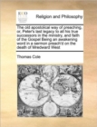 The Old Apostolical Way of Preaching, Or, Peter's Last Legacy to All His True Successors in the Ministry, and Faith of the Gospel Being an Awakening Word in a Sermon Preach'd on the Death of Mredward - Book