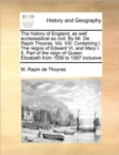 The History of England, as Well Ecclesiastical as Civil. by Mr. de Rapin Thoyras. Vol. VIII. Containing I. the Reigns of Edward VI, and Mary I. II. Part of the Reign of Queen Elizabeth from 1558 to 15 - Book