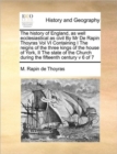 The History of England, as Well Ecclesiastical as Civil by MR de Rapin Thoyras Vol VI Containing I the Reigns of the Three Kings of the House of York, II the State of the Church During the Fifteenth C - Book
