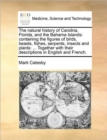 The Natural History of Carolina, Florida, and the Bahama Islands : Containing the Figures of Birds, Beasts, Fishes, Serpents, Insects and Plants: ... Together with Their Descriptions in English and Fr - Book