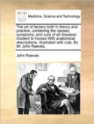 The Art of Farriery Both in Theory and Practice, Containing the Causes, Symptoms, and Cure of All Diseases Incident to Horses with Anatomical Descriptions, Illustrated with Cuts, by MR John Reeves, - Book