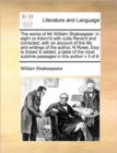 The Works of MR William Shakespear : In Eight Vs Adorn'd with Cutts Revis'd and Corrected, with an Account of the Life and Writings of the Author, N Rowe, Esq: To Thised Is Added, a Table of the Most - Book