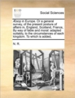 AEsop in Europe. Or a general survey, of the present posture of affairs in, England, Scotland, France, By way of fable and moral : adapted suitably, to the circumstances of each kingdom. To which is a - Book